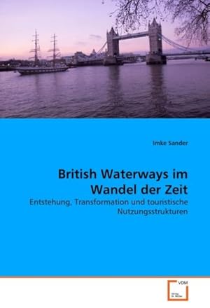 Bild des Verkufers fr British Waterways im Wandel der Zeit: Entstehung, Transformation und touristische Nutzungsstrukturen : Entstehung, Transformation und touristische Nutzungsstrukturen zum Verkauf von AHA-BUCH