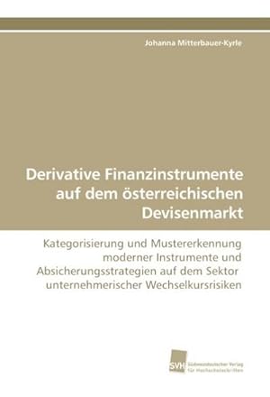 Bild des Verkufers fr Derivative Finanzinstrumente auf dem sterreichischen Devisenmarkt: Kategorisierung und Mustererkennung moderner Instrumente und . Sektor unternehmerischer Wechselkursrisiken : Kategorisierung und Mustererkennung moderner Instrumente und Absicherungsstrategien auf dem Sektor unternehmerischer Wechselkursrisiken zum Verkauf von AHA-BUCH