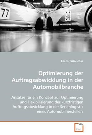 Seller image for Optimierung der Auftragsabwicklung in der Automobilbranche: Anstze fr ein Konzept zur Optimierung undFlexibilisierung der kurzfristigen . Serienlogistik eines Automobilherstellers : Anstze fr ein Konzept zur Optimierung undFlexibilisierung der kurzfristigen Auftragsabwicklung inder Serienlogistik eines Automobilherstellers for sale by AHA-BUCH