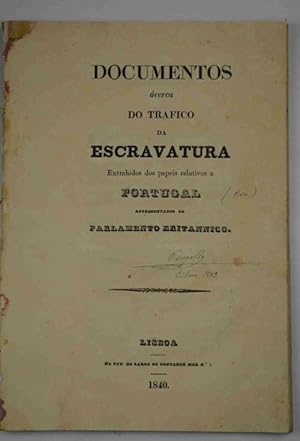 Documentos acerca do trafico da escravatura extrahidos dos papeis relativos a Portugal appresenta...