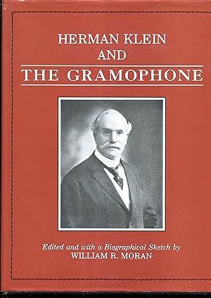 Herman Klein and The Gramophone, being a series of essays on The Bel Canto, The Gramophone and th...