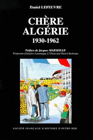 CHÈRE ALGÉRIE . 1930-1962 . - Comptes et Mécomptes de la Tutelle Coloniale