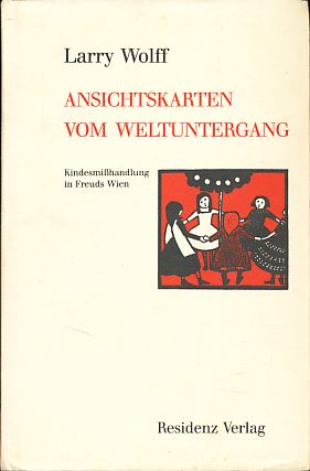 Ansichtskarten vom Weltuntergang. Kindesmisshandlung in Freuds Wien. Aus dem Amerikan. von Anke V...