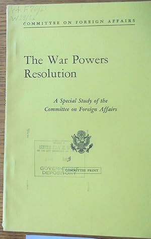 The War Powers Resolution: A Special Study of the Committee on Foreign Affairs