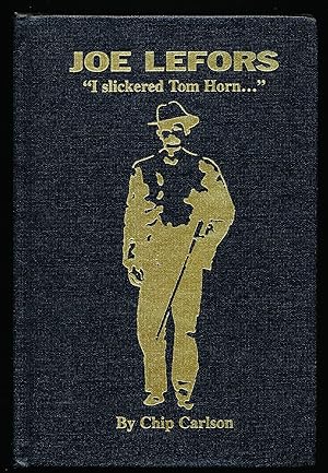 Joe Lefors "I Slickered Tom Horn" - the History of the Texas Cowboy Turned Montana-Wyoming Lawman...