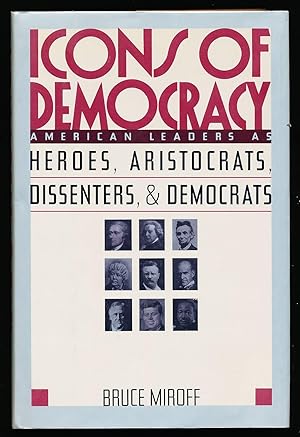 Icons of Democracy: American Leaders as Heroes, Aristocrats, Dissenters, and Democrats