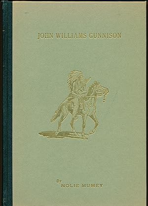 John Williams Gunnison (1812-1853): the Last of the Western Explorers a History of the Survey Thr...