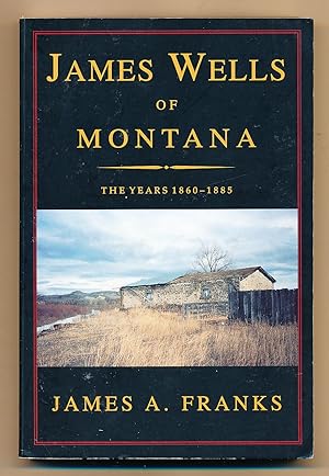 James Wells of Montana: the Years, 1860-1885