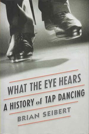 Bild des Verkufers fr What the Eye Hears: A History of Tap Dancing zum Verkauf von lamdha books