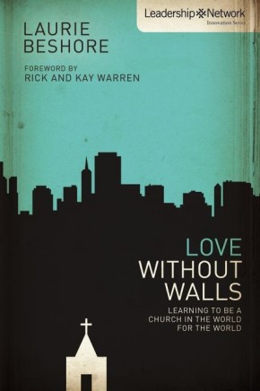 Love Without Walls: Learning to Be a Church In the World For the World (Leadership Network Innova...