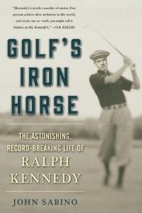 Image du vendeur pour Golf's Iron Horse The Astonishing, Record-Breaking Life of Ralph Kennedy mis en vente par Valuable Book Group, Golf Specialists
