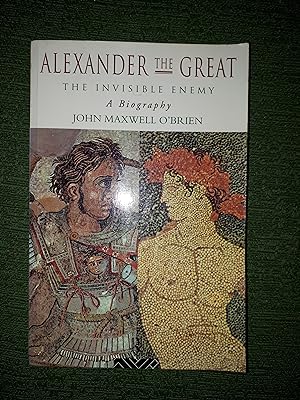 Alexander the Great: The Invisible Enemy - A Biography,