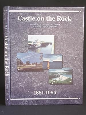 Castle on the Rock: The History of the Little Rock District U. S. Army Corps of Engineers 1881-1985