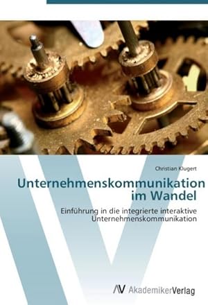 Bild des Verkufers fr Unternehmenskommunikation im Wandel: Einfhrung in die integrierte interaktive Unternehmenskommunikation : Einfhrung in die integrierte interaktive Unternehmenskommunikation zum Verkauf von AHA-BUCH