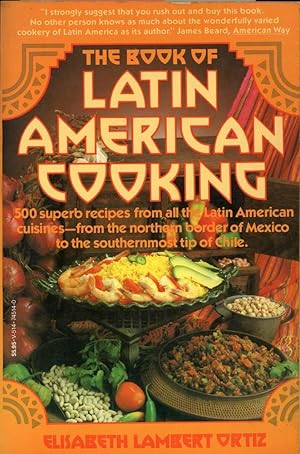 THE BOOK OF LATIN AMERICAN COOKING : 500 Superb Recipes from All the Latin American Cuisines--Fro...