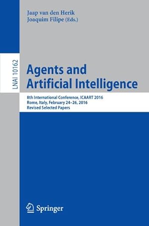 Bild des Verkufers fr Agents and Artificial Intelligence : 8th International Conference, ICAART 2016, Rome, Italy, February 24-26, 2016, Revised Selected Papers zum Verkauf von AHA-BUCH GmbH