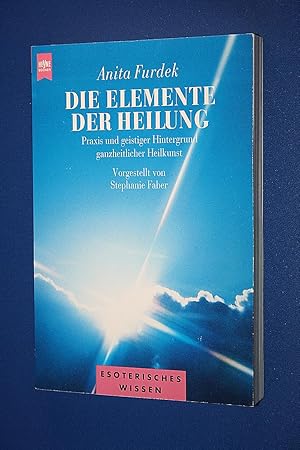 Die Elemente der Heilung : Praxis und geistiger Hintergrund ganzheitlicher Heilkunst.