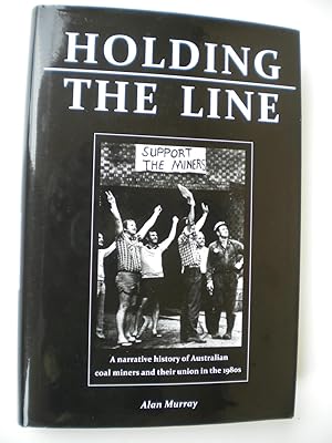 Holding the Line. A Narrative History of Australian Coal Miners and Their Union in the 1980s