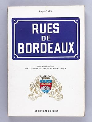 Les Rues de Bordeaux des Origines à nos Jours. Dictionnaire historique et biographique. [ Livre d...