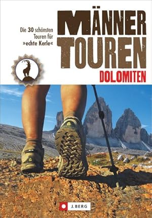 Männertouren - Dolomiten: Die 30 schönsten Touren für 'echte Kerle' : Die 30 schönsten Touren für...