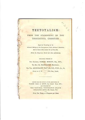 Image du vendeur pour Teetotalism: from the standpoint of the thoughtful Christian. Report of Proceedings of the Autumnal Meetings of the Congregational Total Abstinence Association, held at Exeter Hall, October 7th and 8th, 1884. mis en vente par Gwyn Tudur Davies