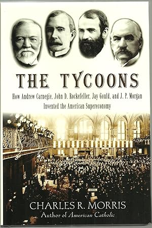 Seller image for The Tycoons: How Andrew Carnegie, John D. Rockefeller, Jay Gould, and J. P. Morgan Invented the American Supereconomy for sale by Sabra Books