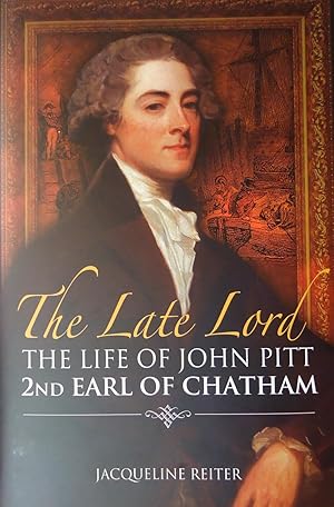 THE LATE LORD : The Life of John Pitt - 2nd Earl of Chatham