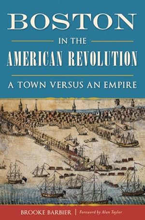 Immagine del venditore per Boston in the American Revolution : A Town Versus an Empire venduto da GreatBookPrices