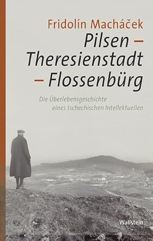 Bild des Verkufers fr Pilsen - Theresienstadt - Flossenbrg : Die berlebensgeschichte eines tschechischen Intellektuellen zum Verkauf von AHA-BUCH GmbH