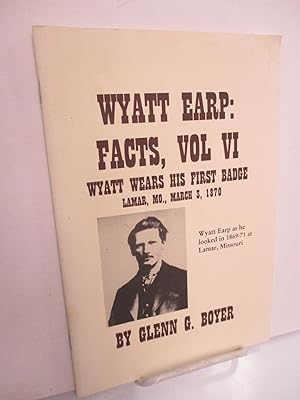 Seller image for Wyatt Earp Facts, Vol. VI: Wyatt Wear His First Badge Lamar, Mo., March 3, 1870. for sale by Zephyr Books