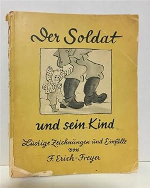 Der Soldat und sein Kind, Lustige Zeichnungen und Einfälle von F. Erich-Freyer,.