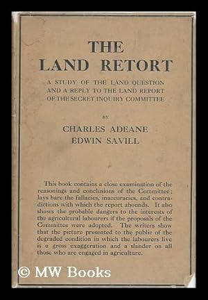 Seller image for The Land Retort : a Study of the Land Question, with an Answer to the Report of the Secret Enquiry Committee, by Charles Adeane and Edwin Savill for sale by MW Books Ltd.