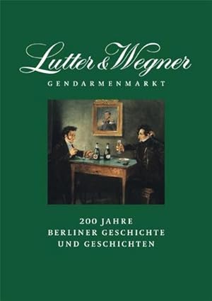 Bild des Verkufers fr Lutter & Wegner am Gendarmenmarkt: 200 Jahre Berliner Geschichte und Geschichten : 200 Jahre Berliner Geschichte und Geschichten zum Verkauf von AHA-BUCH
