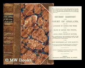 Image du vendeur pour Secret History of the Court of England, from the Accession of George the Third to the Death of George the Fourth; Including, Among Other Important Matters, Full Particulars of the Mysterious Death of the Princess Charlotte mis en vente par MW Books Ltd.