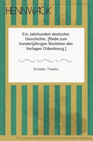 Ein Jahrhundert deutscher Geschichte. [Rede zum hundertjährigen Bestehen des Verlages Oldenbourg.]