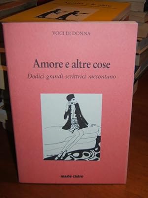 AMORE E ALTRE COSE. DODICI GRANDI SCRITTRICI RACCONTANO.,