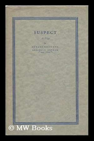 Imagen del vendedor de Suspect : a Play in Three Acts / by Edward Percy and Reginald Denham a la venta por MW Books Ltd.