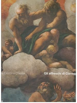 Gli affreschi di Correggio. La Camera di San Paolo, San Giovanni Evangelista, il Duomo di Parma.