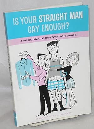 Seller image for Is your straight man gay enough? the ultimate renovation guide for sale by Bolerium Books Inc.