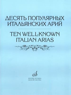 Seller image for Ten Well-known Italian Arias. Versions for High, Middle and Low Voices with Piano Accompaniment. All the scores are printed with two lines of lyrics, in original language (Italian) and in Russian for sale by Ruslania