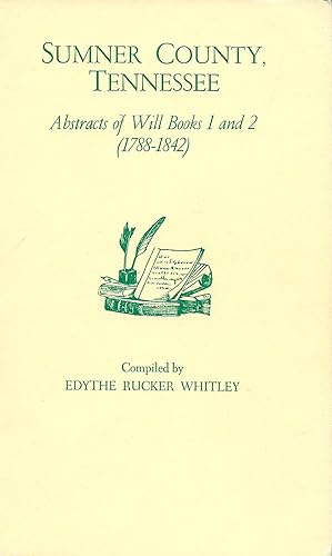 Bild des Verkufers fr SUMNER COUNTY, TENNESSEE. ABSTRACTS OF WILL BOOKS 1 AND 2. (1788 - 1842). zum Verkauf von Legacy Books
