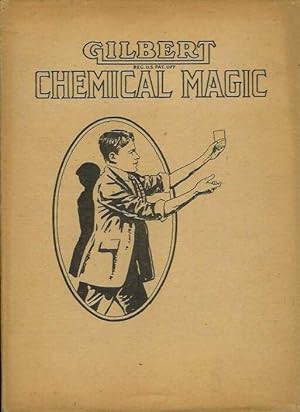 GILBERT CHEMICAL MAGIC: A Presentation of Original and Famous Tricks in Conjuring Accomplished By...