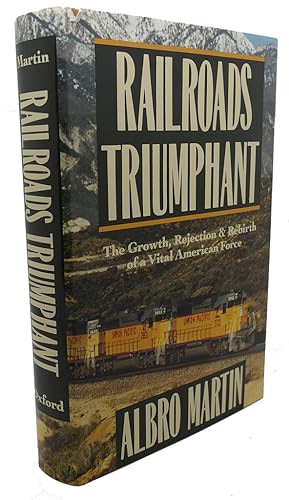 RAILROADS TRIUMPHANT The Growth, Rejection, and Rebirth of a Vital American Force