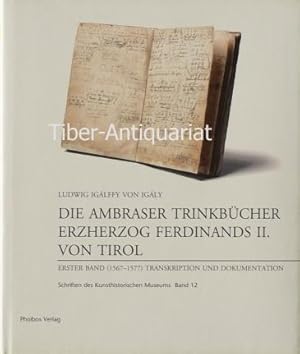 Die Ambraser Trinkbücher Erzherzog Ferdinands II. von Tirol. Erster Band. (1567 - 1577) Transkrip...