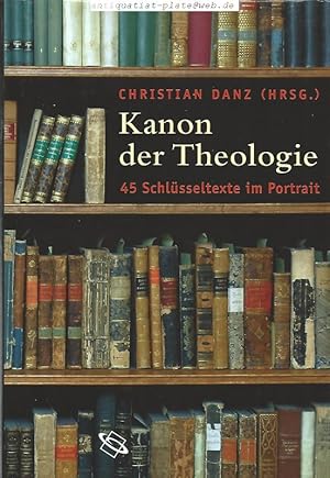 Kanon der Theologie. 45 Schlüsseltexte im Portrait. Christian Danz (Hrsg.)