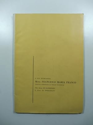 A sua eccellenza Mons. Francesco Maria Franco vescovo assistente al soglio pontificio nel 60mo di...