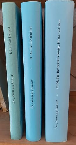 Die "Sammlung Rückert". Teil I -III. Teil I: Friedrich Rückert (1788-1866). - Teil II: Die Famili...