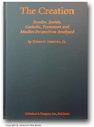 The Creation: Secular, Jewish, Catholic, Protestant and Muslim Perspectives Analyzed.