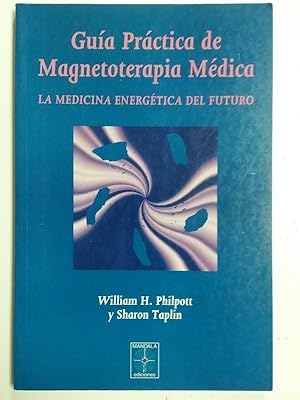 Guía práctica de Magnetoterapia Médica. La medicina energética del futuro