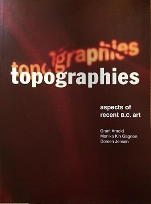 Seller image for Topographies: Aspects of recent B.C. art [Jan 01, 1996] Arnold, Grant for sale by Book Trader Cafe, LLC
